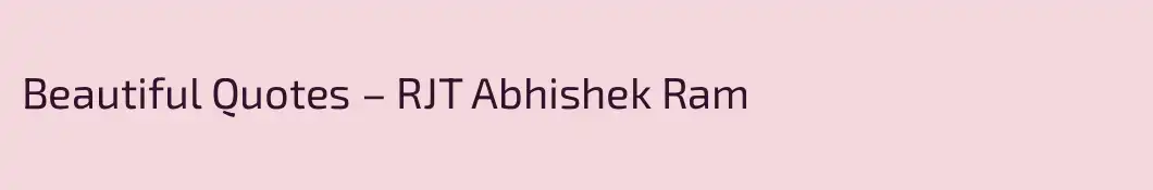 Beautiful Quotes – RJT Abhishek Ram